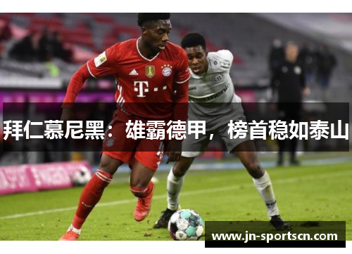 拜仁慕尼黑：雄霸德甲，榜首稳如泰山
