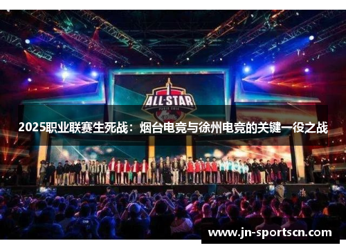 2025职业联赛生死战：烟台电竞与徐州电竞的关键一役之战